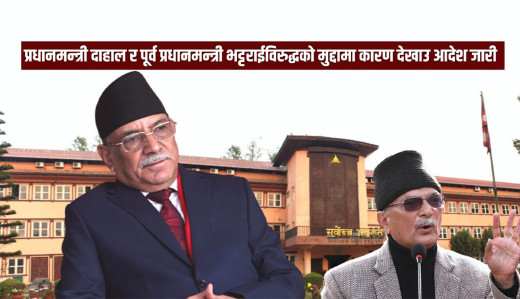 प्रधानमन्त्री प्रचण्ड र पूर्वप्रधानमन्त्री भट्टराईविरुद्धको मुद्दामा कारण देखाऊ आदेश जारी 